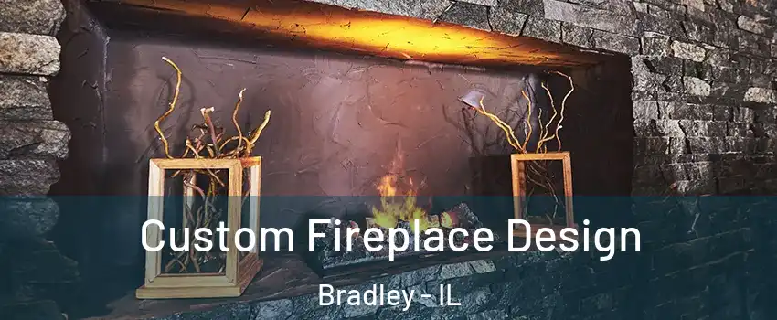 Custom Fireplace Design Bradley - IL