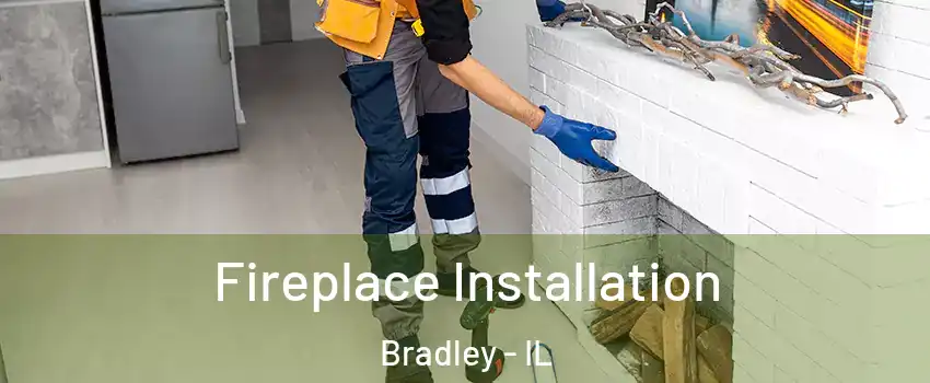 Fireplace Installation Bradley - IL