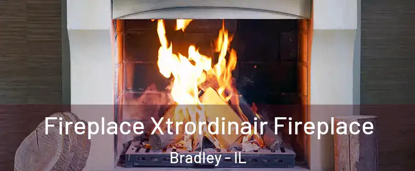 Fireplace Xtrordinair Fireplace Bradley - IL