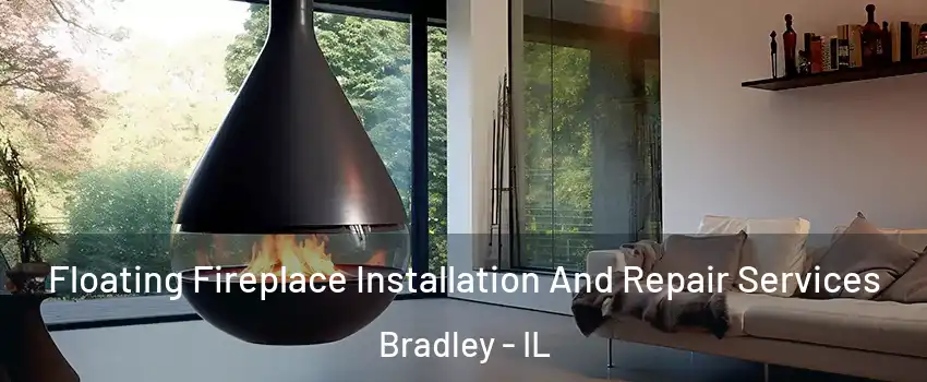 Floating Fireplace Installation And Repair Services Bradley - IL