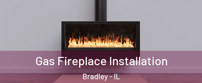  Gas Fireplace Installation Bradley - IL
