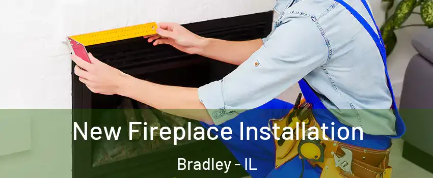  New Fireplace Installation Bradley - IL