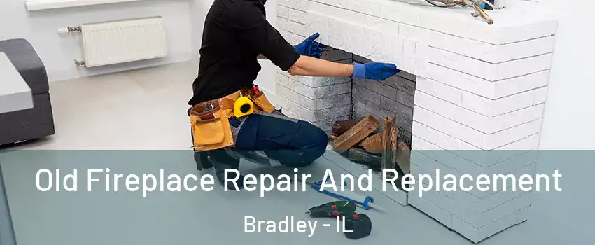  Old Fireplace Repair And Replacement Bradley - IL
