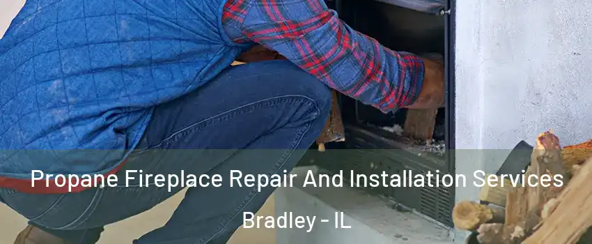  Propane Fireplace Repair And Installation Services Bradley - IL