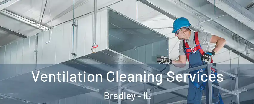 Ventilation Cleaning Services Bradley - IL