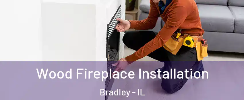 Wood Fireplace Installation Bradley - IL